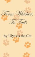 From Whiskers To Tails di Ulysses The Cat edito da Books on Demand