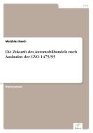 Die Zukunft des Automobilhandels nach Auslaufen der GVO 1475/95 di Matthias Rasch edito da Diplom.de