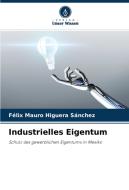 Industrielles Eigentum di Félix Mauro Higuera Sánchez edito da Verlag Unser Wissen
