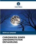 CHRONIKEN EINER UNVERMUTETEN ERFAHRUNG di Wilfried Amawe edito da Verlag Unser Wissen