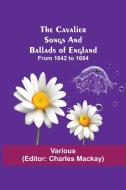 The Cavalier Songs and Ballads of England; from 1642 to 1684 di Various edito da Alpha Editions