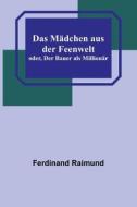 Das Mädchen aus der Feenwelt; oder, Der Bauer als Millionär di Ferdinand Raimund edito da Alpha Editions