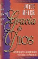 Si No Fuera Por La Gracia de Dios: If It Were Not for the Grace of God di Joyce Meyer edito da Spanish House