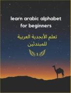 Learn Arabic Alphabet For Beginners di ARB azddine ARB edito da Independently Published