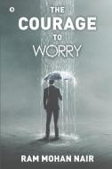 The Courage to Worry di Ram Mohan Nair edito da HARPERCOLLINS 360