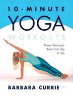 10-minute Yoga Workouts di Barbara Currie edito da Harpercollins Publishers