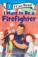 I Want to Be a Firefighter di Laura Driscoll edito da HARPERCOLLINS