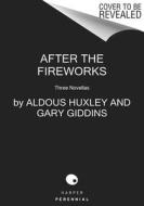 After the Fireworks: Three Novellas di Aldous Huxley, Gary Giddins edito da PERENNIAL