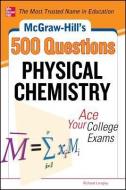 McGraw-Hill's 500 Physical Chemistry Questions: Ace Your College Exams di Richard Langley edito da McGraw-Hill Education - Europe