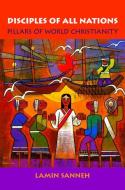 Disciples of All Nations di Lamin O. (D. Willis James Professor of Missions and World Christianity and Professor of History Sanneh edito da Oxford University Press Inc