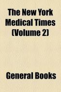 The New York Medical Times (volume 2) di Unknown Author, Books Group edito da General Books Llc