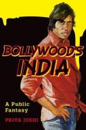 Bollywood's India di Priya Joshi edito da Columbia University Press
