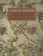 Candace Wheeler: The Art and Enterprise of American Design, 1875-1900 di Amelia Peck, Carol Irish, Elena Phipps edito da Metropolitan Museum of Art New York