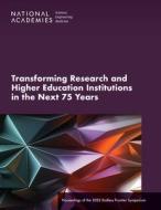 Transforming Research and Higher Education Institutions in the Next 75 Years: Proceedings of the 2022 Endless Frontier Symposium di National Academies Of Sciences Engineeri, Policy And Global Affairs edito da NATL ACADEMY PR