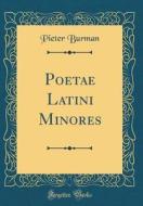 Poetae Latini Minores (Classic Reprint) di Pieter Burman edito da Forgotten Books