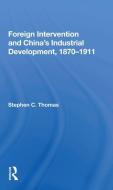 Foreign Intervention And China's Industrial Development, 1870-1911 di Stephen C Thomas edito da Taylor & Francis Ltd