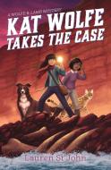 Kat Wolfe Takes the Case: A Wolfe & Lamb Mystery di Lauren St John edito da FARRAR STRAUSS & GIROUX
