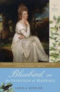 Bluebird, or the Invention of Happiness di Sheila Kohler edito da BERKLEY MASS MARKET