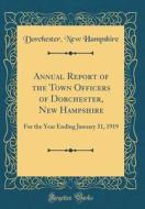 Annual Report of the Town Officers of Dorchester, New Hampshire: For the Year Ending January 31, 1919 (Classic Reprint) di Dorchester New Hampshire edito da Forgotten Books