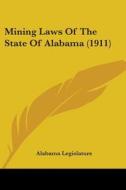 Mining Laws of the State of Alabama (1911) di Alabama Legislature edito da Kessinger Publishing