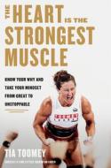 The Heart Is the Strongest Muscle: How to Get from Great to Unstoppable di Tia Toomey edito da RODALE PR
