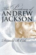 Cole, D:  The Presidency of Andrew Jackson di Donald B. Cole edito da University Press of Kansas