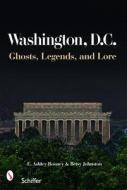 Washington, D.C.: Ghts, Legends, and Lore di E. Ashley Rooney edito da Schiffer Publishing Ltd