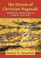 Hesselink, R:  The Dream of Christian Nagasaki di Reinier H. Hesselink edito da McFarland