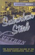 Suburban Steel: The Magnificent Failure of the Lustron Corporation, 1945-1951 di Douglas Knerr edito da Ohio State University Press