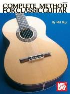 Complete Method For Classic Guitar di Mel Bay edito da Mel Bay Music