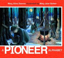 A Pioneer Alphabet di Mary Alice Downie edito da TUNDRA BOOKS INC