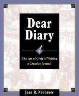 Dear Diary: The Art and Craft of Writing a Creative Journal di Joan R. Neubauer edito da ANCESTRY.COM