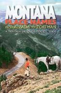 Montana Place Names: From Alzada to Zortman di Montana Historical Society Press edito da MONTANA HISTORICAL SOC