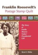 Franklin Roosevelt's Postage Stamp Quilt: The Story of Estella Weaver Nukes' Presidential Gift di Kyra E. Hicks edito da Black Threads Press