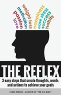 The Reflex: 3 Easy Steps That Create Thoughts, Words and Actions to Achieveyour Goals: Happiness, Motivation, Weight Loss, Success di Chris Weiler edito da Mythbuster Media