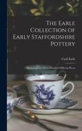 THE EARLE COLLECTION OF EARLY STAFFORDSH di CYRIL EARLE edito da LIGHTNING SOURCE UK LTD