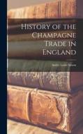 History of the Champagne Trade in England edito da LIGHTNING SOURCE INC