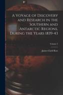 A Voyage of Discovery and Research in the Southern and Antarctic Regions, During the Years 1839-43; Volume 2 di James Clark Ross edito da LEGARE STREET PR