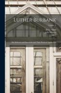Luther Burbank: His Methods and Discoveries and Their Practical Application; Volume 3 di Luther Burbank, John Whitson edito da LEGARE STREET PR