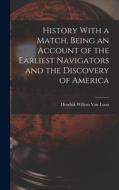 History With a Match, Being an Account of the Earliest Navigators and the Discovery of America di Hendrik Willem Van Loon edito da LEGARE STREET PR