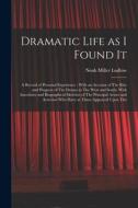 Dramatic Life as I Found It: A Record of Personal Experience; With an Account of The Rise and Progress of The Drama in The West and South, With Ane di Noah Miller Ludlow edito da LEGARE STREET PR