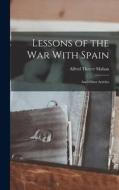 Lessons of the War With Spain: And Other Articles di Alfred Thayer Mahan edito da LEGARE STREET PR