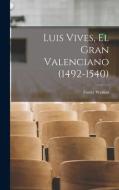 Luis Vives, el Gran Valenciano (1492-1540) di Foster Watson edito da LEGARE STREET PR