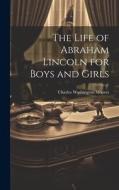 The Life of Abraham Lincoln for Boys and Girls di Charles Washington Moores edito da LEGARE STREET PR