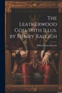 The Leatherwood god. With Illus. by Henry Raleigh di William Dean Howells edito da LEGARE STREET PR