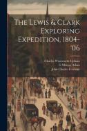 The Lewis & Clark Exploring Expedition, 1804-'06 di Charles Wentworth Upham, John Charles Fremont, G. Mercer Adam edito da LEGARE STREET PR