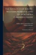 The Geology of South-Western Norfolk and of Northern Cambridgeshire: (Explanation of Sheet 65) di William Whitaker, Sydney Barber Josiah Skertchly edito da LEGARE STREET PR