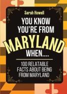You Know You're From Maryland When... 100 Relatable Facts About Being From Maryland: Short Books, Perfect for Gifts di Sarah Howell edito da BOOKBABY