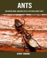 Childrens Book: Amazing Facts & Pictures about Ants di Jerry Simone edito da INDEPENDENTLY PUBLISHED