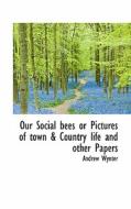 Our Social Bees Or Pictures Of Town & Country Life And Other Papers di Wynter edito da Bibliolife